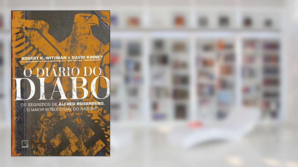O diário do diabo: Os segredos de Alfred Rosenberg, o maior intelectual do nazismo, do autor Robert K. Wittman; David Kinney