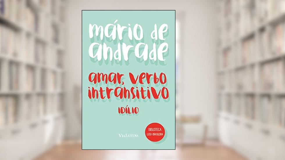 Amar, verbo intransitivo - Mário de Andrade: Idílio, do autor Mário de Andrade
