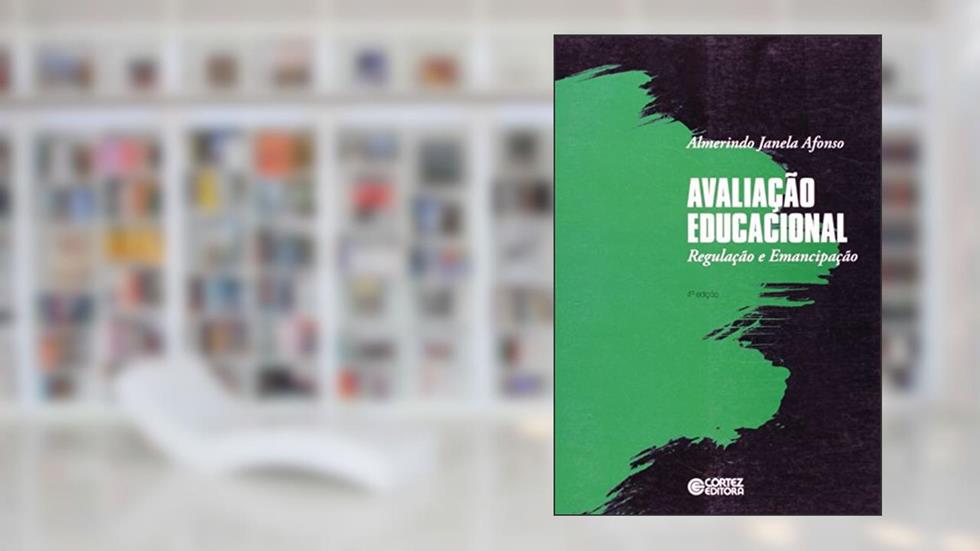 Avaliação educacional: regulação e emancipação, do autor Almerindo Janela Afonso