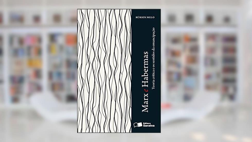 Marx e Habermas - 1ª edição de 2013: Teoria Crítica e os Sentidos da Emancipação, do autor Rúrion Melo
