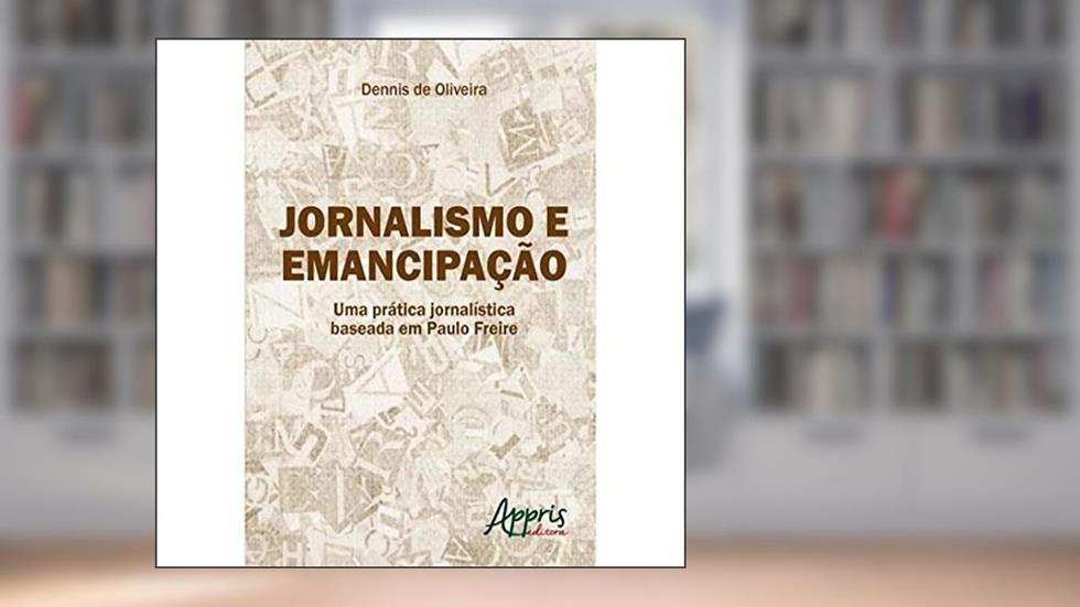Jornalismo e emancipação: uma prática jornalística baseada em paulo freire, do autor Dennis de Oliveira