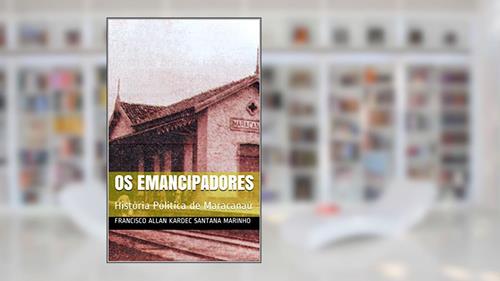 Os Emancipadores: História Politica de Maracanaú, do autor Francisco Allan Kardec Santana Marinho