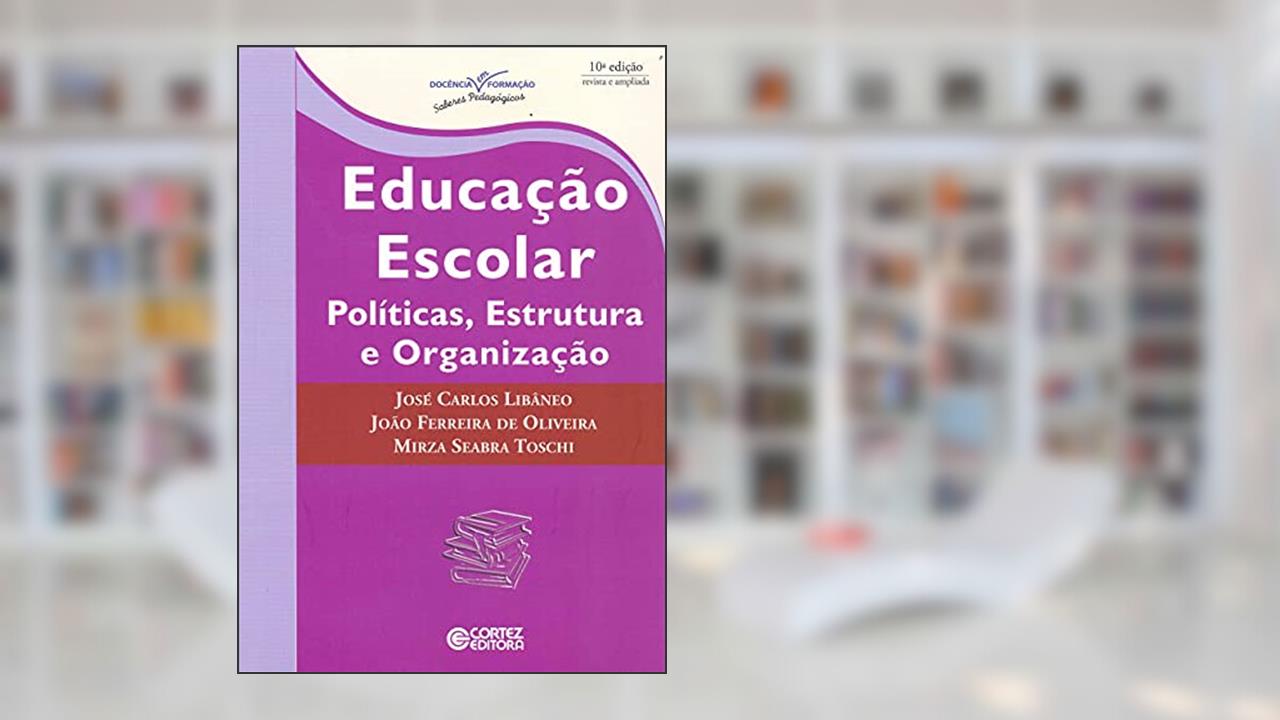Educação escolar: políticas, estrutura e organização, do autor João Ferreira de Oliveira