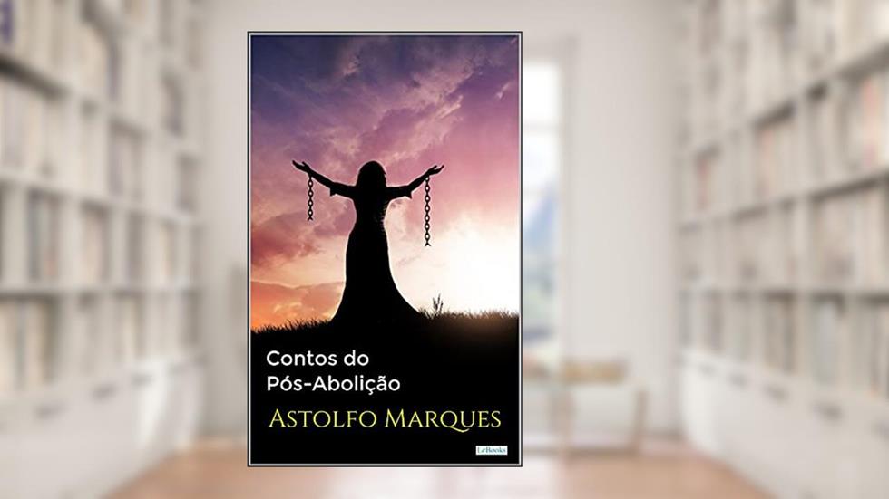 CONTOS DO PÓS-ABOLIÇÃO - Astolfo Marques (Coleção Raízes), do autor Astolfo Marques