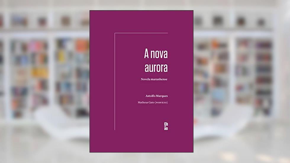 A nova aurora: Novela maranhense, do autor Astolfo Marques