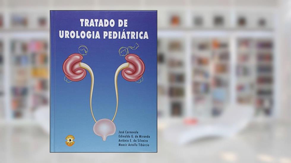 Tratado de Urologia Pediátrica, do autor José Carnevale; Edinaldo G. de Miranda; Antônio G. de Miranda; Moacir Astolfo Tibúrcio