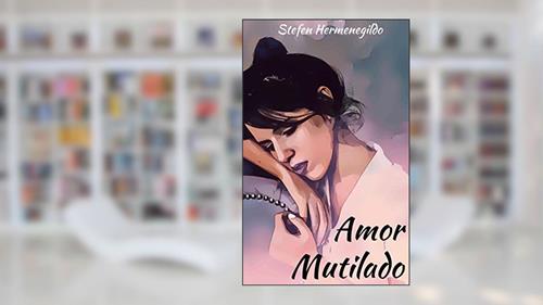 Capa de Amor Mutilado: Meu romance sem final feliz, do autor Stefen Moonwalker