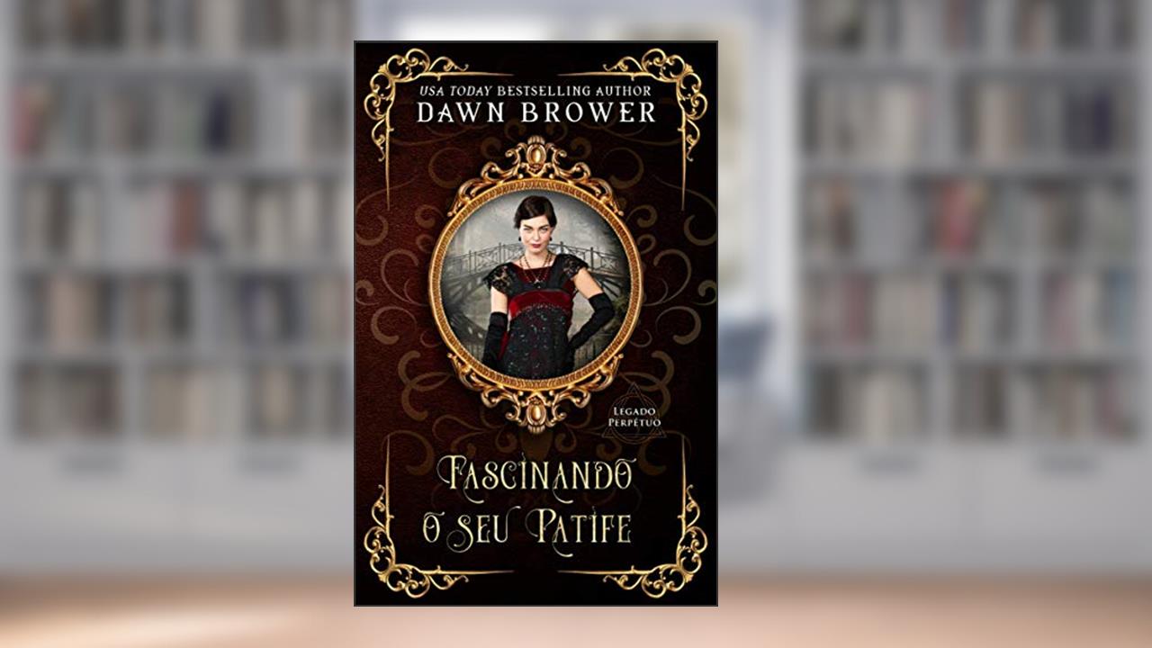 Fascinando o seu Patife (Legado Perpétuo 10), do autor Dawn Brower