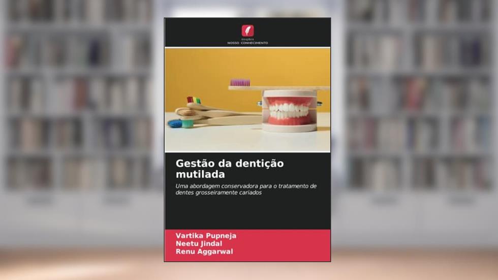 Gestão da dentição mutilada: Uma abordagem conservadora para o tratamento de dentes grosseiramente cariados, do autor Vartika Pupneja; Neetu Jindal; Renu Aggarwal