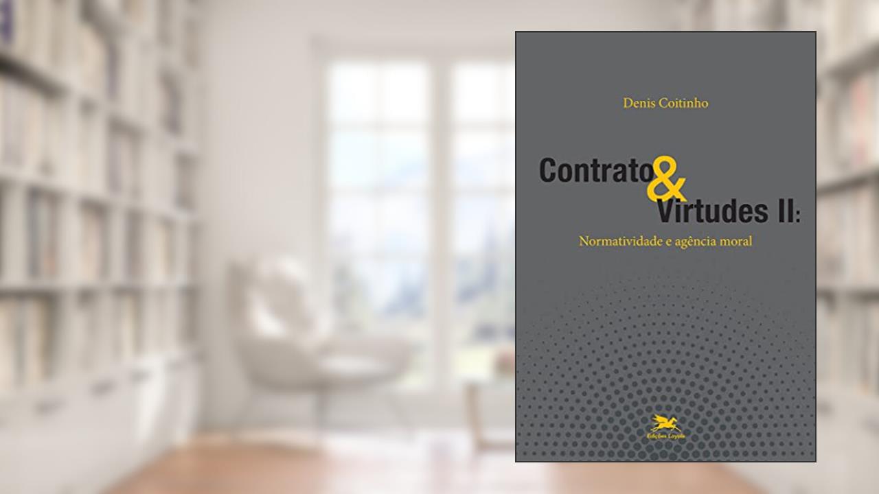 Contrato & virtudes II: normatividade e agência moral, do autor Denis Coitinho