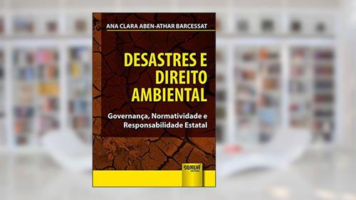 Capa de Desastres e Direito Ambiental - Governança, Normatividade e Responsabilidade Estatal, do autor Ana Clara Aben-Athar Barcessat