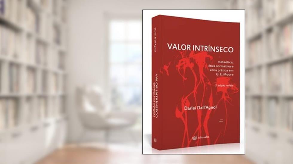 Valor Intrínseco. Metaética, Ética Normativa e Ética Prática em G. E. Moore - Série Ethica, do autor Darlei Dall Agnol