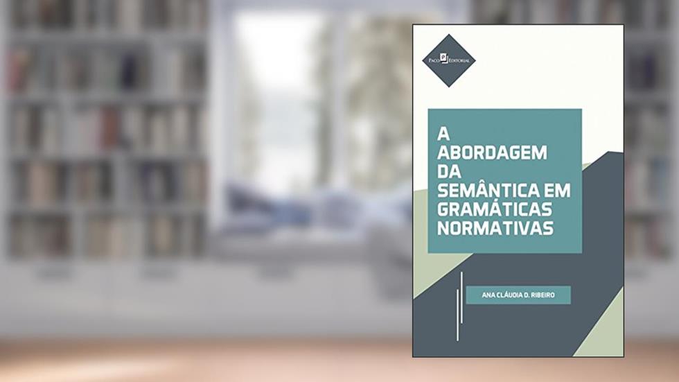 A Abordagem da Semântica em Gramáticas Normativas, do autor Ana Cláudia Dias Ribeiro