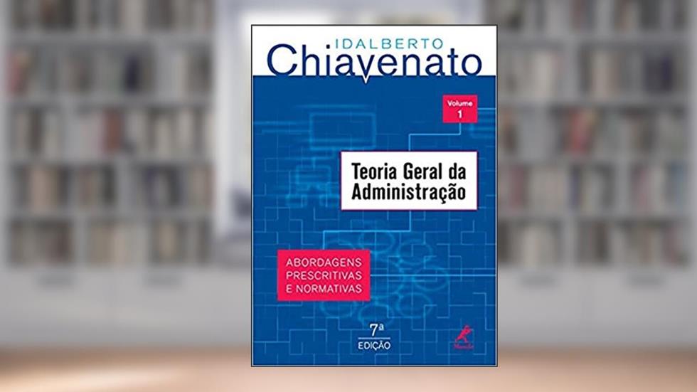 Teoria geral da administração: abordagens prescritivas e normativas: Volume 1, do autor Idalberto Chiavenato