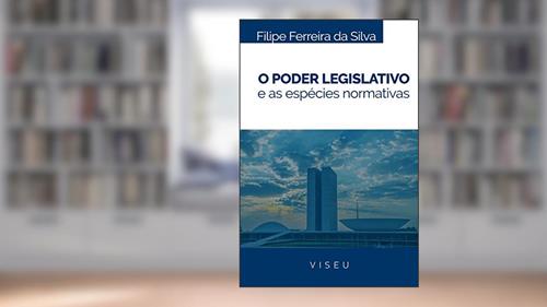 Capa de O Poder legislativo e as espécies normativas, do autor Filipe Ferreira da Silva