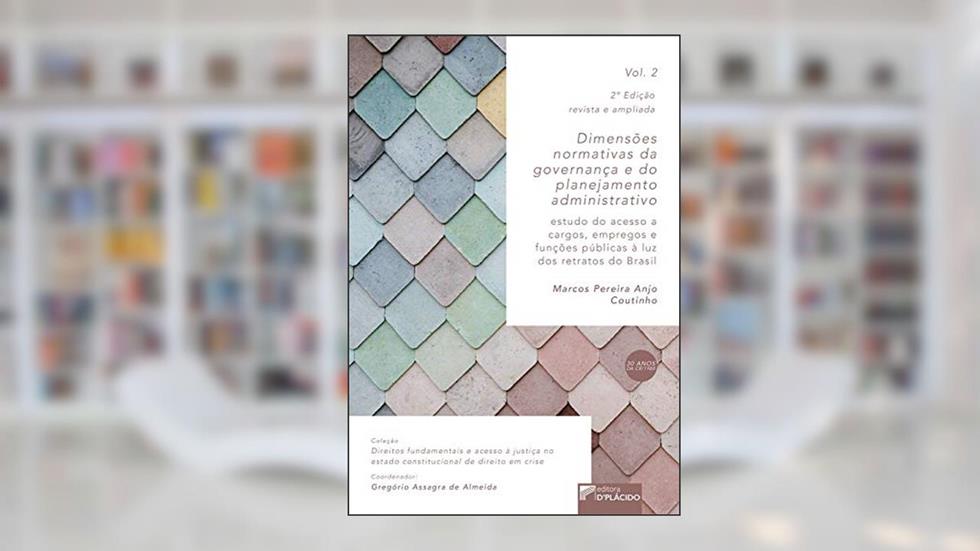 Dimensões Normativas da Governança e do Planejamento Administrativo: Estudo do Acesso a Cargos, Empregos e Funções Públicas à luz dos Retratos do Brasil (Volume 2), do autor Marcos Pereira Anjo Coutinho