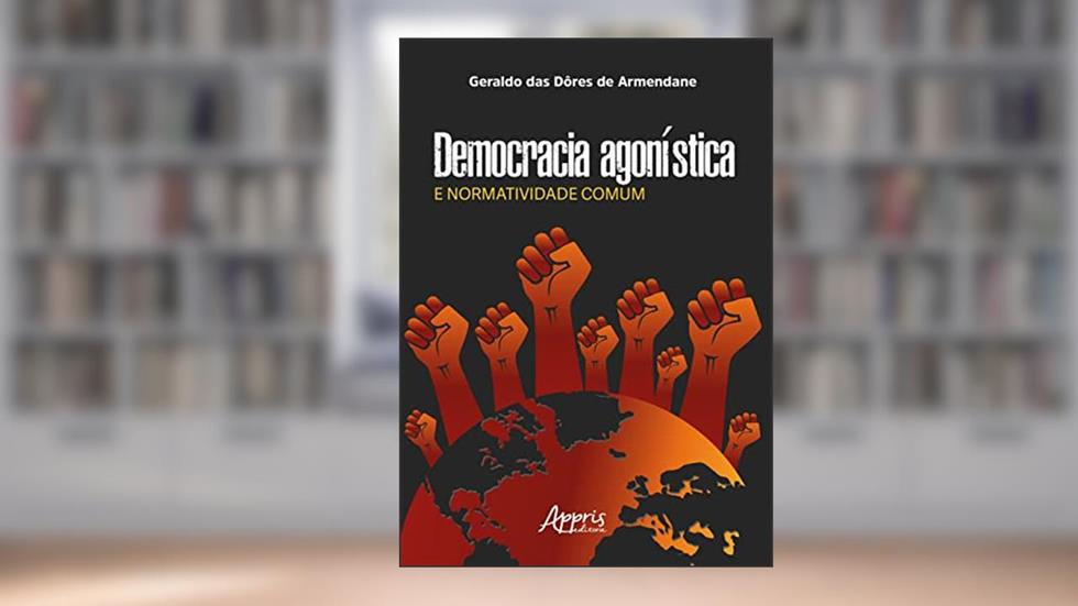 Democracia Agonística e Normatividade Comum, do autor Geraldo das Dôres de Armendane