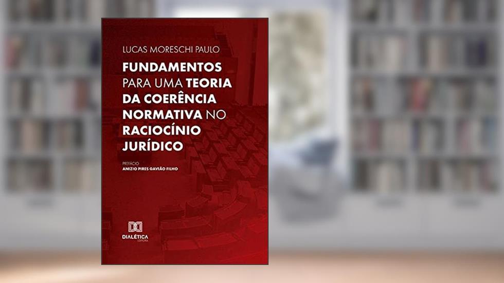 Fundamentos para uma teoria da coerência normativa no raciocínio jurídico, do autor Lucas Moreschi Paulo