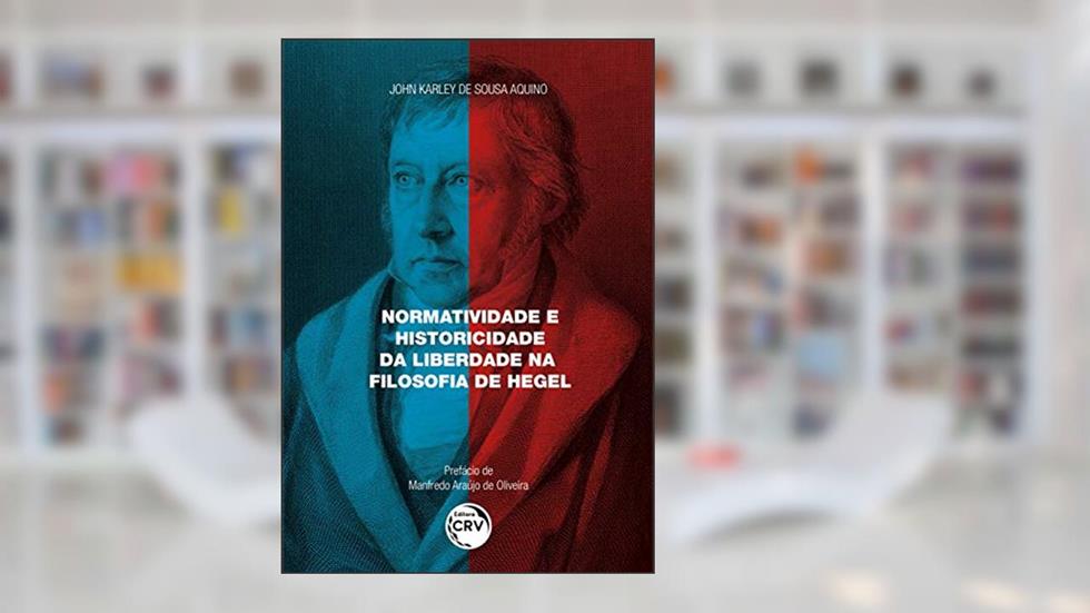 Normatividade e historicidade da liberdade na filosofia de hegel, do autor John Karley de Sousa Aquino