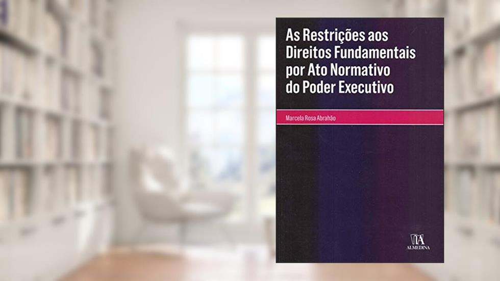 As Restrições aos Direitos Fundamentais por ato Normativo do Poder Executivo, do autor Marcela Rosa Abrahão