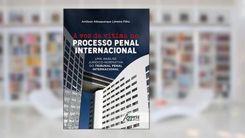 Capa de A voz da vítima no processo penal internacional: uma análise jurídico-normativa do tribunal penal internacional, do autor Amilson Albuquerque Limeira Filho
