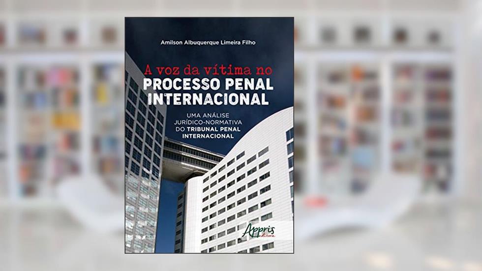 A voz da vítima no processo penal internacional: uma análise jurídico-normativa do tribunal penal internacional, do autor Amilson Albuquerque Limeira Filho