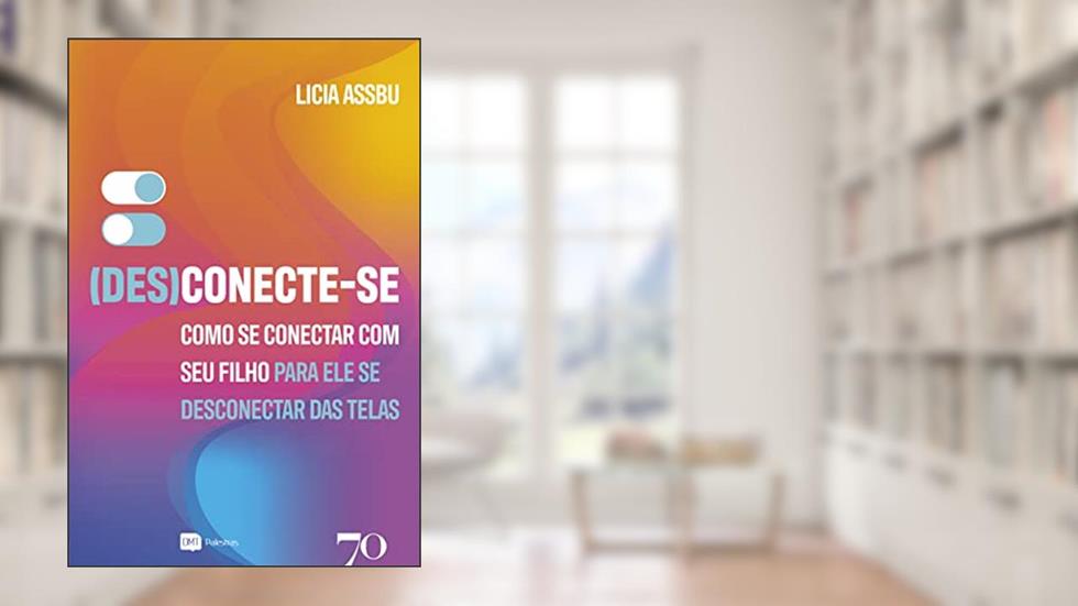 (Des)conecte-se: Como se Conectar com seu Filho Para ele se Desconectar das Telas, do autor Licia Assbu
