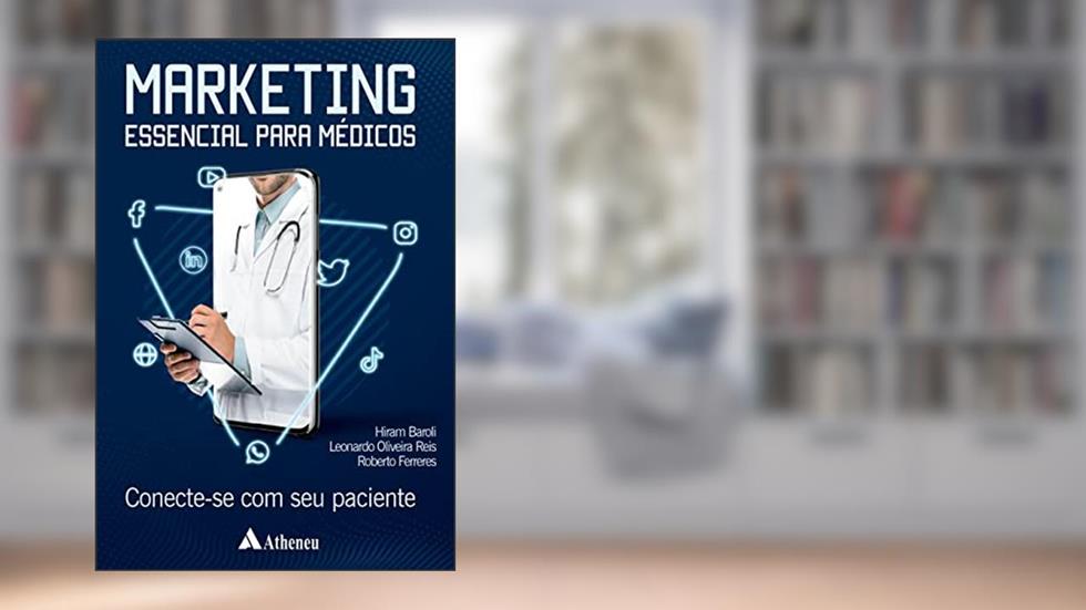 Marketing Essencial Para Médicos: Conecte-se com seu Paciente, do autor HIram Pereira Baroli; Leonardo Oliveira Reis; Roberto Ferreres