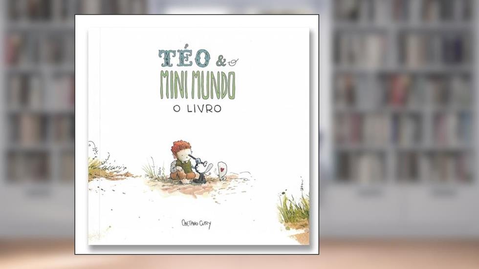 Téo & O Mini Mundo - O Livro (Volume 1), do autor Caetano Cury