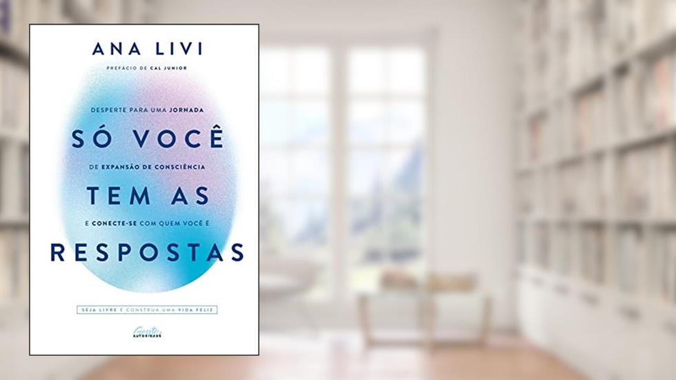 Só você tem as respostas: Desperte para uma jornada de expansão de consciência e conecte-se com quem você é, do autor Ana Livi