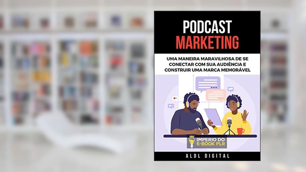 PODCAST MARKETING: CONECTE-SE COM SUA AUDIÊNCIA E CONSTRUA SUA MARCA!, do autor ALDL DIGITAL