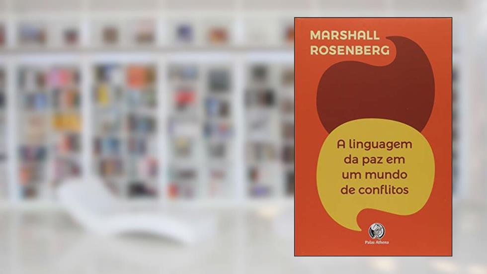 A linguagem da paz em um mundo de conflitos: sua próxima fala mudará seu mundo, do autor Marshall Rosenberg