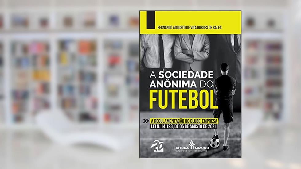 A Sociedade Anônima do Futebol (Edição 1), do autor Fernando Augusto de Vita Borges de Sales
