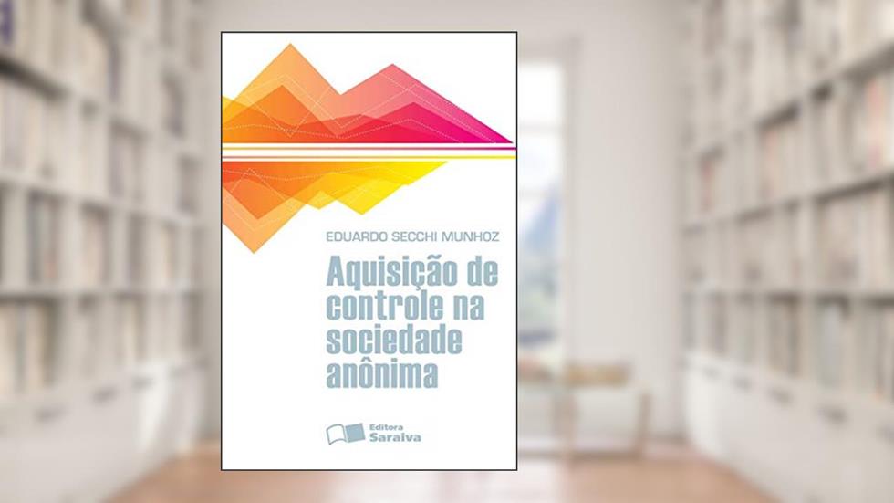 Aquisição de controle na sociedade anônima - 1ª edição de 2013, do autor Eduardo Secchi Munhoz