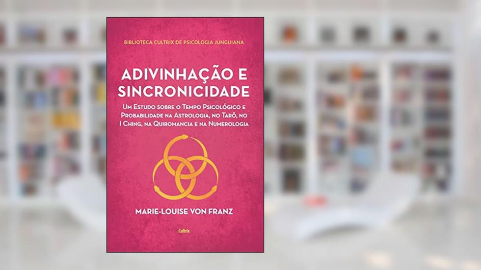 Adivinhação e Sincronicidade: um Estudo Sobre o Tempo Psicológico e Probabilidade na Astrologia, no Tarô, no i Ching, na Quiromancia e na Numerologia, do autor Marie-Louise von Franz