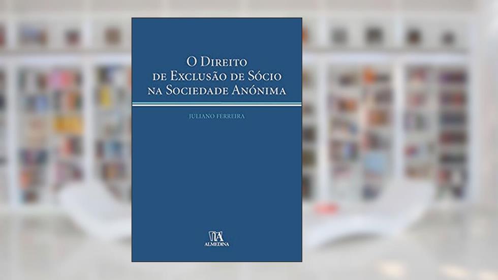 O Direito de Exclusão de Sócio na Sociedade Anónima, do autor Juliano Ferreira