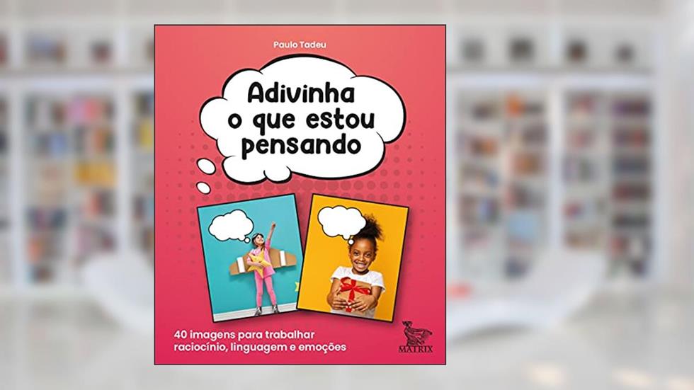 Adivinha o que estou pensando: 40 imagens para trabalhar raciocínio, linguagem e emoções, do autor Paulo Tadeu