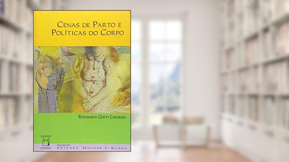 Cenas de parto e políticas do corpo, do autor Rosamaria Giatti Carneiro