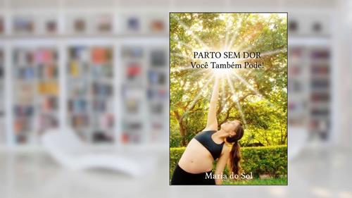 Capa de Parto Sem Dor: Você Também Pode!, do autor Maria do Sol Vasconcelos