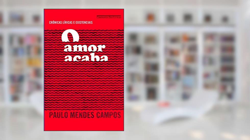 O amor acaba, do autor Paulo Mendes Campos