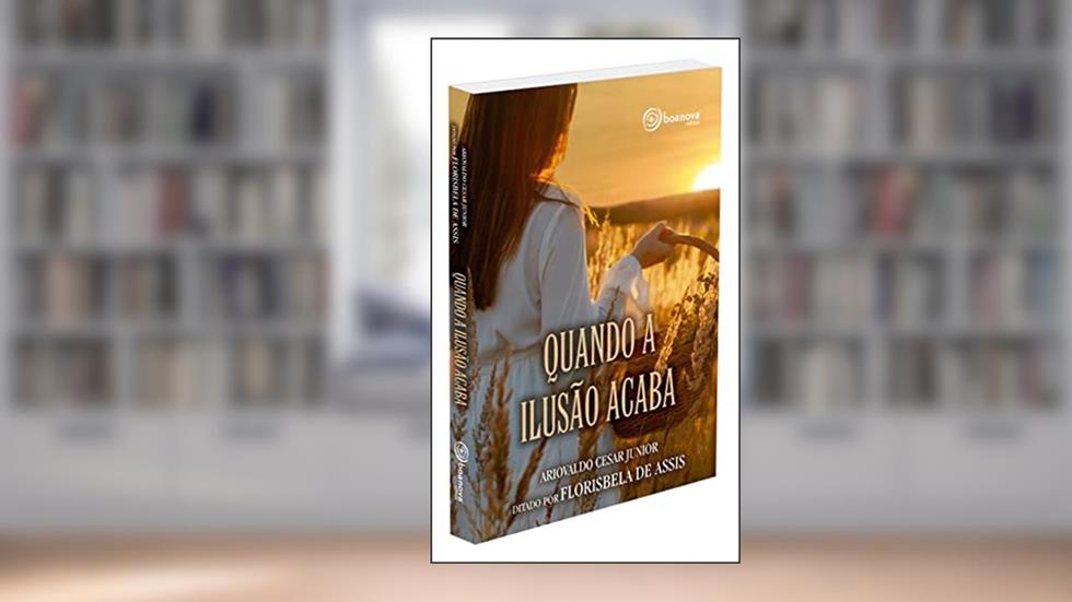 Quando a Ilusão Acaba, do autor Médium: Ariovaldo César Junior / Ditado por: Florisbela de Assis