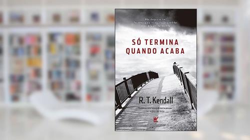 Capa de Só Termina Quando Acaba: Não Chegou ao Fim!, do autor R.T. Kendall