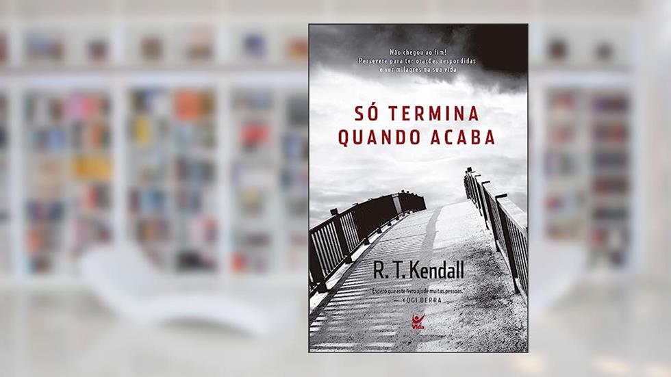 Só Termina Quando Acaba: Não Chegou ao Fim!, do autor R.T. Kendall