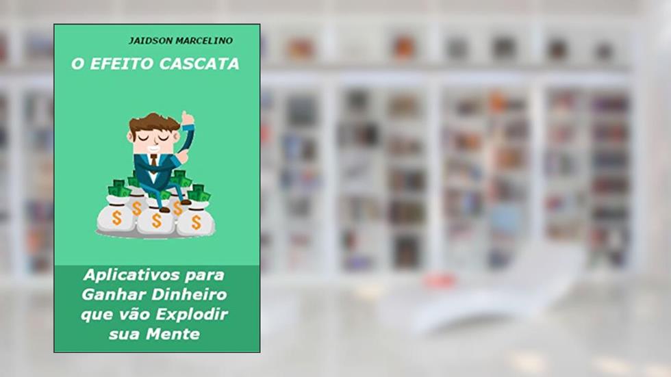 O EFEITO CASCATA: Aplicativos para ganhar dinheiro que vão explodir sua mente, do autor Jaidson Marcelino