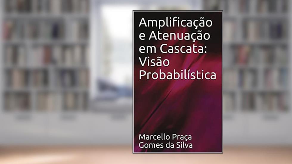 Amplificação e Atenuação em Cascata: Visão Probabilística, do autor Marcello Praça Gomes da Silva