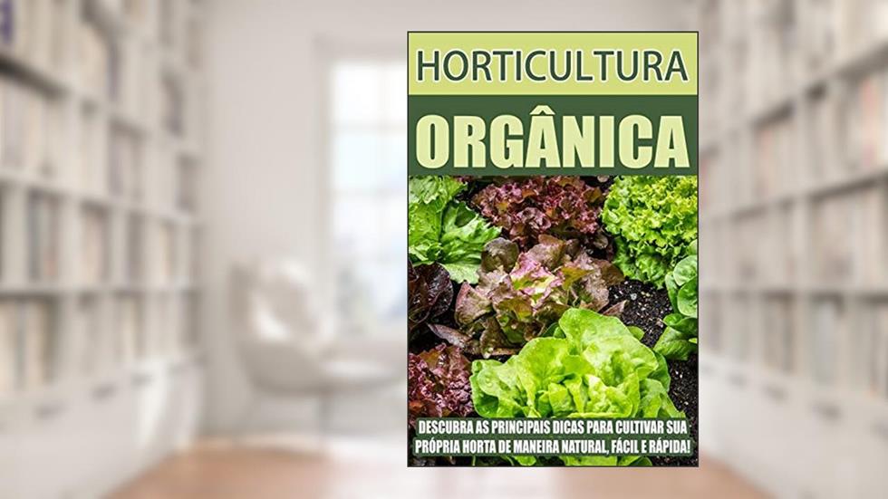 Horticultura Orgânica: Descubras as principais dicas para cultivar sua própria horta de maneira natural, fácil e rápido!, do autor Jediel Bairros