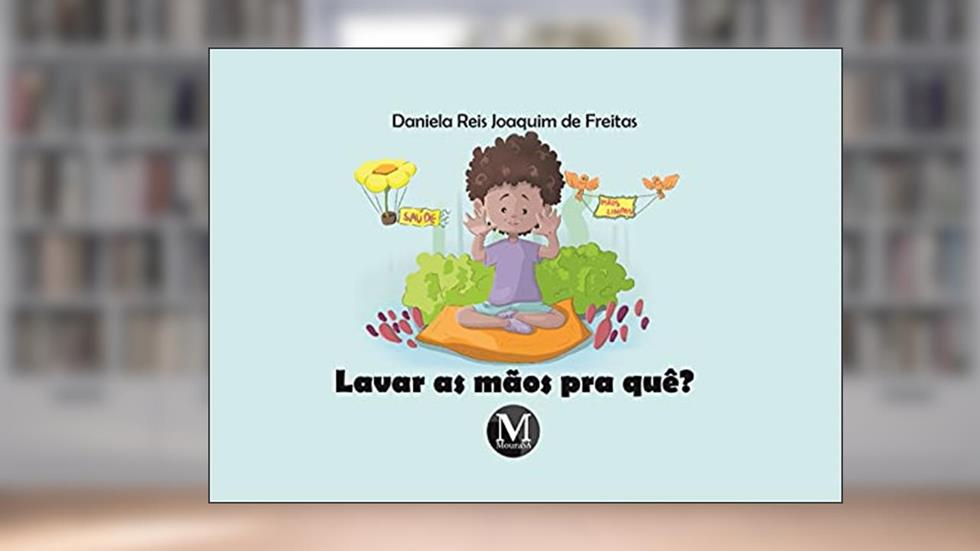 Lavar as mãos pra quê?coleção educação em saúde para crianças - volume 1: um Estudo a Partir da Formação de Professores em uma Escola de Serra do Ramalho - BA, do autor Daniela Reis Joaquim de Freitas