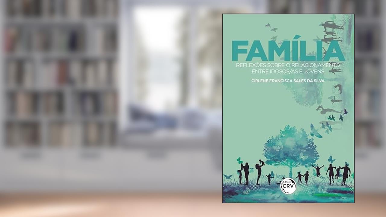 Família: reflexões sobre o relacionamento entre idosos/as e jovens, do autor Cirlene Francisca Sales da Silva