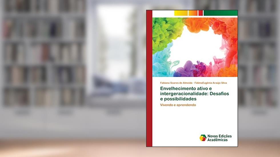 Envelhecimento ativo e intergeracionalidade: Desafios e possibilidades, do autor Fabiana Soares de Almeida; FátimaEugênia Araújo Silva