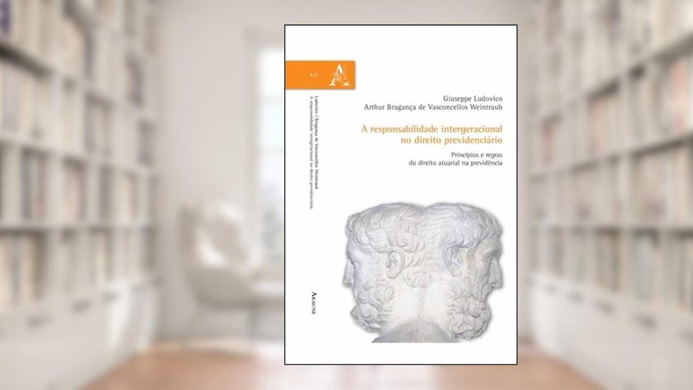 A responsabilidade intergeracional no direito previdenciário. Princípios e regras do direito atuarial na previdencia, do autor Giuseppe Ludovico; Arthur Bragança de Vasconcellos